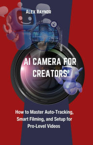 Title: AI CAMERA FOR CREATORS, Author: Alex Raynor