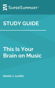 Title: Study Guide: This Is Your Brain on Music by Daniel J. Levitin (SuperSummary), Author: SuperSummary