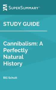 Title: Study Guide: Cannibalism: A Perfectly Natural History by Bill Schutt (SuperSummary), Author: SuperSummary