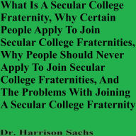 Title: What Is A Secular College Fraternity And The Problems With Joining A Secular College Fraternity, Author: Dr. Harrison Sachs