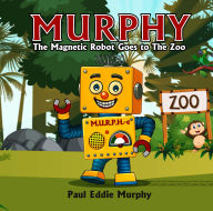 Title: Murphy the Magnetic Robot goes to the Zoo, Author: Paul Eddie Murphy
