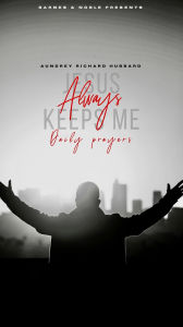 Title: Jesus Always Keeps Me: Daily Prayers, Author: Aundrey Richard Hubbard