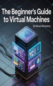 Title: The Beginner's Guide to Virtual Machines, Author: Steven Mcananey