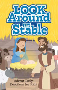 Title: Look Around the Stable: Advent Daily Devotion for Kids, Author: Arden Mead