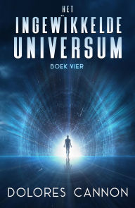 Title: Het Ingewikkelde Universum: Boek Vier, Author: Dolores Cannon