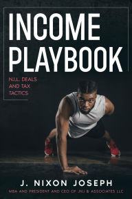 Title: Income Playbook N.I.L Deals and Tax Tactics: A financial guide for students athletes and entrepreneurs, Author: J. Nixon Joseph