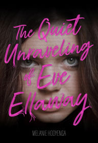 Title: The Quiet Unraveling of Eve Ellaway, Author: Melanie Hooyenga