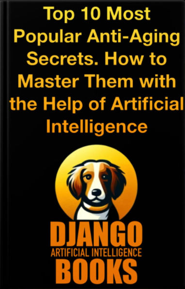 Top 10 Most Popular Anti-Aging Secrets. How to Master Them with the Help of Artificial Intelligence