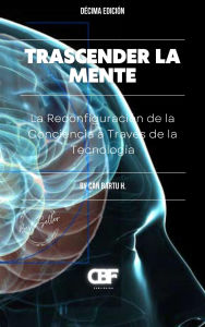 Title: Trascender la Mente: La Reconfiguración de la Conciencia a Través de la Tecnología, Author: Can Bartu H.