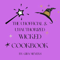 Title: The Unofficial & Unauthorized Wicked Cookbook, Author: Gina Meyers