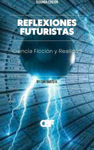 Title: Reflexiones Futuristas: Ciencia Ficción y Realidad, Author: Can Bartu H.