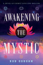Awakening the Mystic: A Novel of Cosmic Love and Healing
