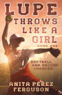 Lupe Throws Like A Girl: Softball and Second Chances