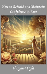 Title: How to Rebuild and Maintain Confidence in Love, Author: Margaret Light