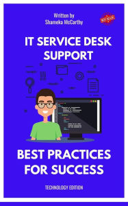 Title: IT SERVICE DESK SUPPORT: BEST PRACTICES FOR SUCCESS, Author: Shameka Mccarthy