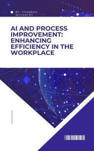 Title: AI and Process Improvement: Enhancing Efficiency in the Workplace, Author: Shameka Mccarthy