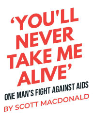 Title: 'You'll Never Take Me Alive': One Man's Fight Against AIDS, Author: Scott Macdonald