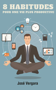 Title: 8 Habitudes pour une Vie plus Productive, Author: Jose Vergara
