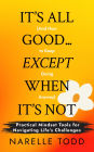 It's All Good... Except When It's Not (And How to Keep Going Anyway): Practical Mindset Tools for Navigating Life's Challenges