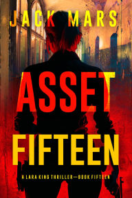 Title: Asset Fifteen (A Lara King Espionage ThrillerBook 15), Author: Jack Mars