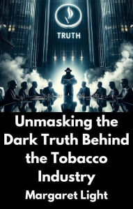 Title: Unmasking the Dark Truth Behind the Tobacco Industry, Author: Margaret Light