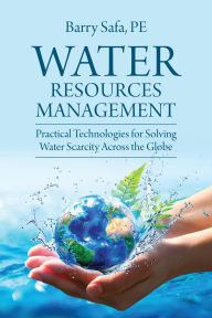Title: Water Resources Management: Practical Technologies for Solving Water Scarcity Across the Globe, Author: Barry Safa