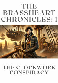Title: The Brassheart Chronicles 1: The Clockwork Conspiracy, Author: Chris Jones