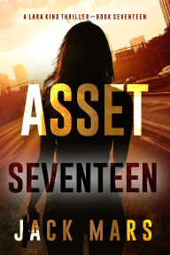 Title: Asset Seventeen (A Lara King Espionage ThrillerBook 17), Author: Jack Mars