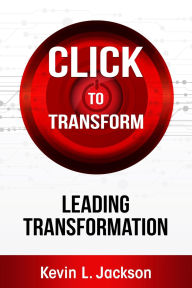 Title: Click to Transform: Digital Transformation Game Plan for Your Business, Author: Kevin L. Jackson