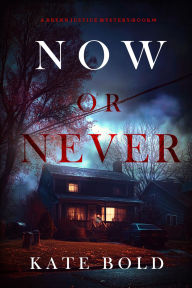 Title: Now Or Never (A Brynn Justice FBI Suspense ThrillerBook Nine), Author: Kate Bold