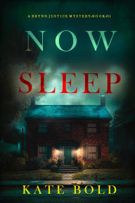 Title: Now Sleep (A Brynn Justice FBI Suspense ThrillerBook Eleven), Author: Kate Bold