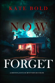 Title: Now Forget (A Brynn Justice FBI Suspense ThrillerBook Twelve), Author: Kate Bold