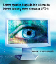 Title: Sistema operativo, búsqueda de la información: Internet/Intranet y correo electrónico. UF0319., Author: Miguel Ángel Ladrón De Guevara