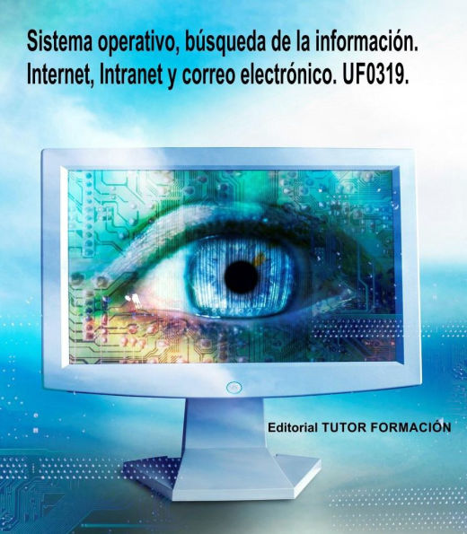 Sistema operativo, búsqueda de la información: Internet/Intranet y correo electrónico. UF0319.