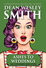 Title: Ashes to Weddings & Other Marble Grant Stories, Author: Dean Wesley Smith
