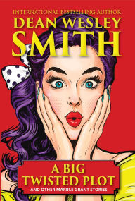 Title: A Big Twisted Plot & Other Marble Grant Stories, Author: Dean Wesley Smith