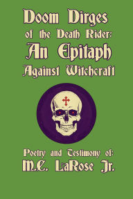 Title: Doom Dirges of the Death Rider: An Epitaph Against Witchcraft:, Author: Mark C. Larose Jr.