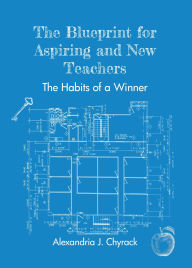 Title: The Blueprint for Aspiring and New Teachers: The Habits of a Winner, Author: Alexandria J. Chyrack