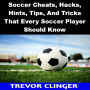 Soccer Cheats, Hacks, Hints, Tips, And Tricks That Every Soccer Player Should Know