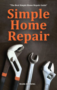 Title: SIMPLE HOME REPAIR: The Best Simple Repair Guide, Author: Mark Henning