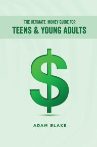 Title: The Ultimate Money Guide for Teens & Young Adults, Author: Adam Blake