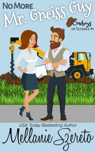 Title: No More Mr. Gneiss Guy: A Nerdy Second Chances Seasoned Romcom, Author: Mellanie Szereto