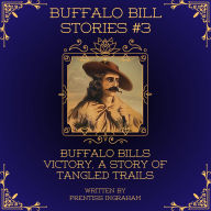 Title: Buffalo Bill Stories #3: Buffalo Bills Victory, a Story of Tangled Trails (Annotated and Illustrated), Author: Prentiss Ingraham