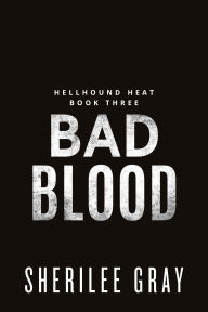 Title: Bad Blood (Hellhound Heat, Book 3), Author: Sherilee Gray