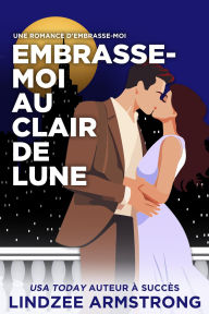 Title: Embrasse-moi au Clair de Lune: un suspense romantique de seconde chance, Author: Lindzee Armstrong