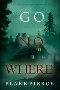 Title: Go Nowhere (A Kate Valentine FBI Suspense ThrillerBook Twelve), Author: Blake Pierce