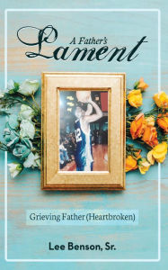 Title: A Father's Lament: Grieving Father (Heartbroken), Author: Lee Benson Sr