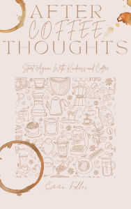 Title: After Coffee Thoughts: Start Again, With Kindness and Coffee, Author: Emma Fuller