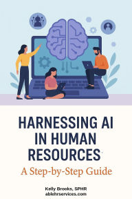 Title: Harnessing AI in Human Resources: A Step-By-Step Guide, Author: Kelly Brooks