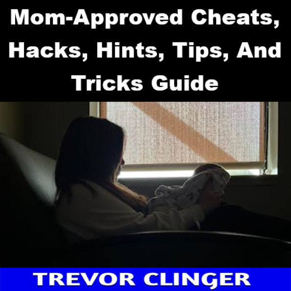 Mom-Approved Cheats, Hacks, Hints, Tips, And Tricks Guide